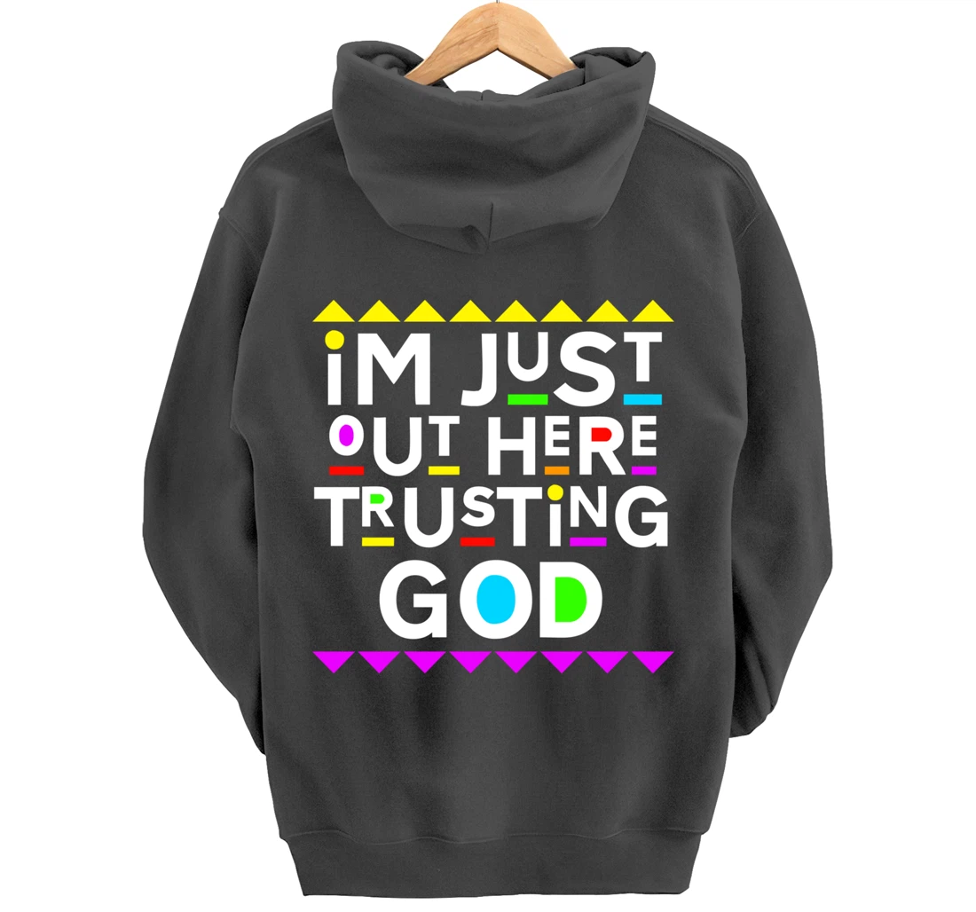 I'm Just Out Here Trusting God Shirt 90s Style Pullover Hoodie