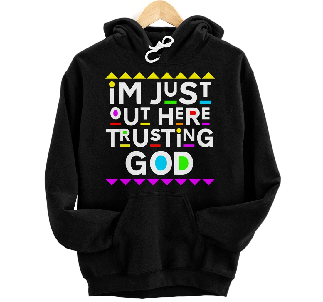 I'm Just Out Here Trusting God Shirt 90s Style Pullover Hoodie