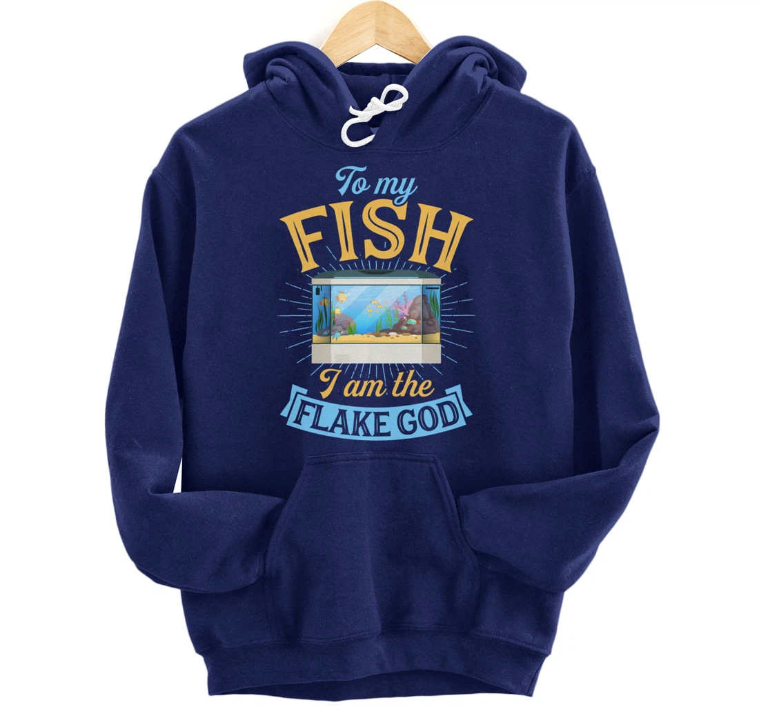 To My Fish I Am The Flake God Aquarium Tank Funny Gift Pullover Hoodie