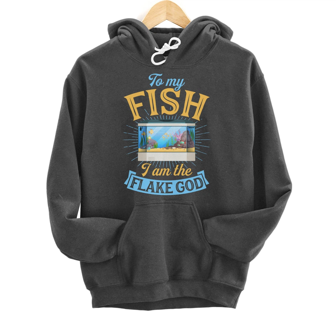 To My Fish I Am The Flake God Aquarium Tank Funny Gift Pullover Hoodie