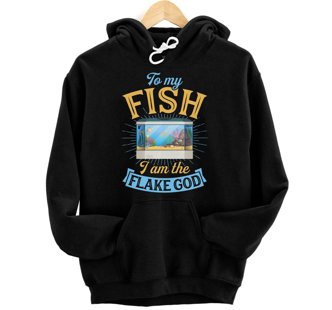 To My Fish I Am The Flake God Aquarium Tank Funny Gift Pullover Hoodie