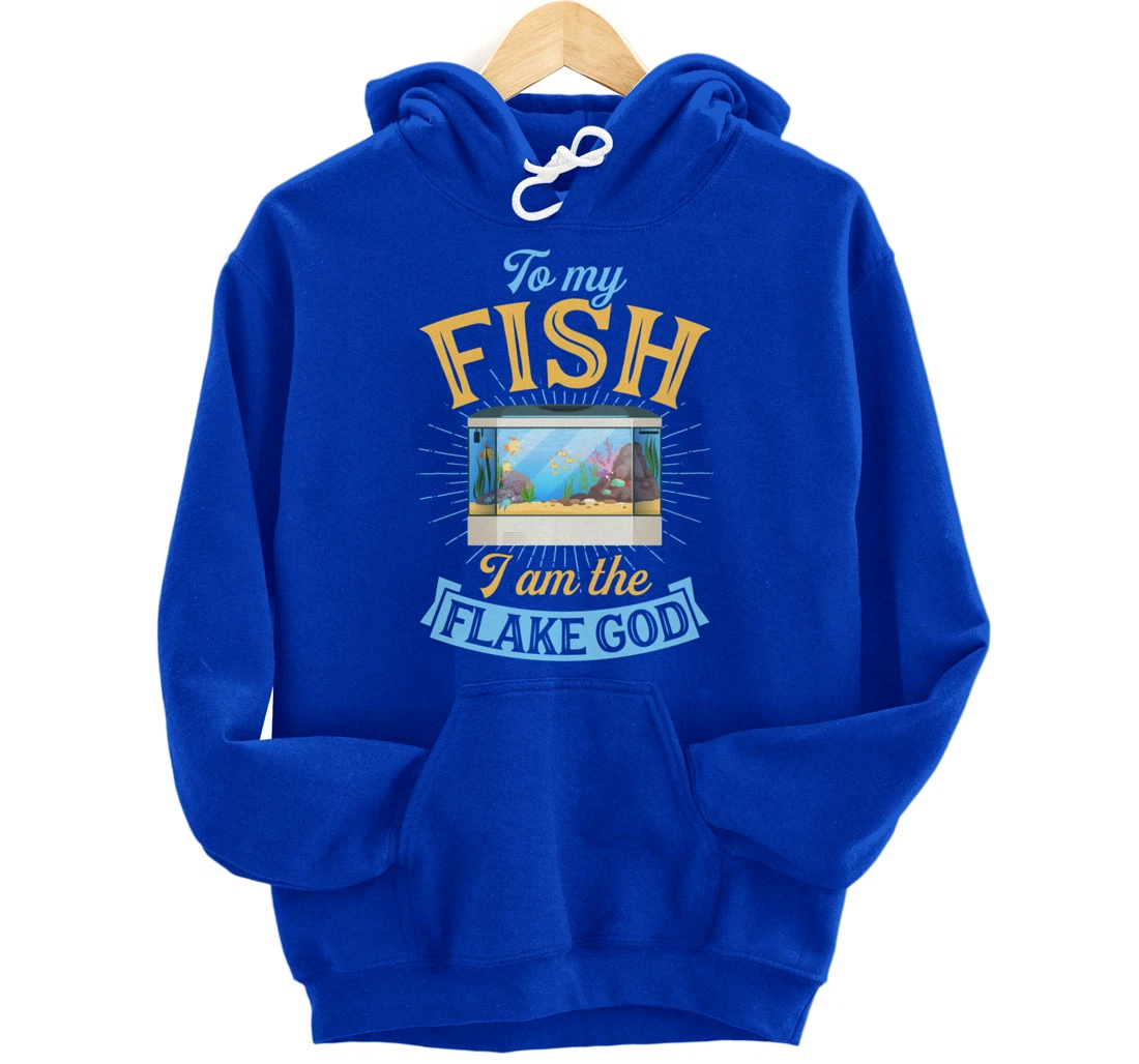 To My Fish I Am The Flake God Aquarium Tank Funny Gift Pullover Hoodie