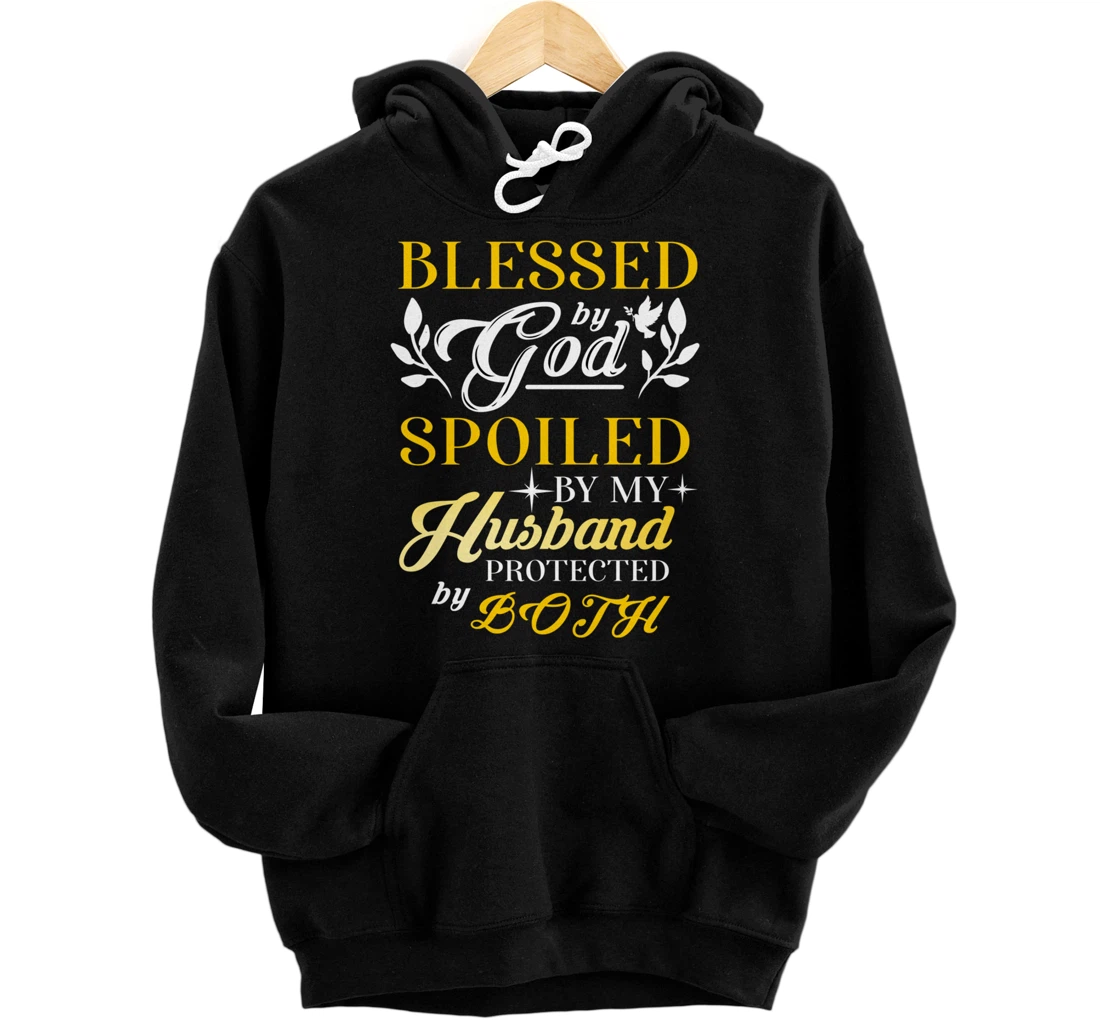 Blessed By God Spoiled By My Husband Protected By Both Pullover Hoodie