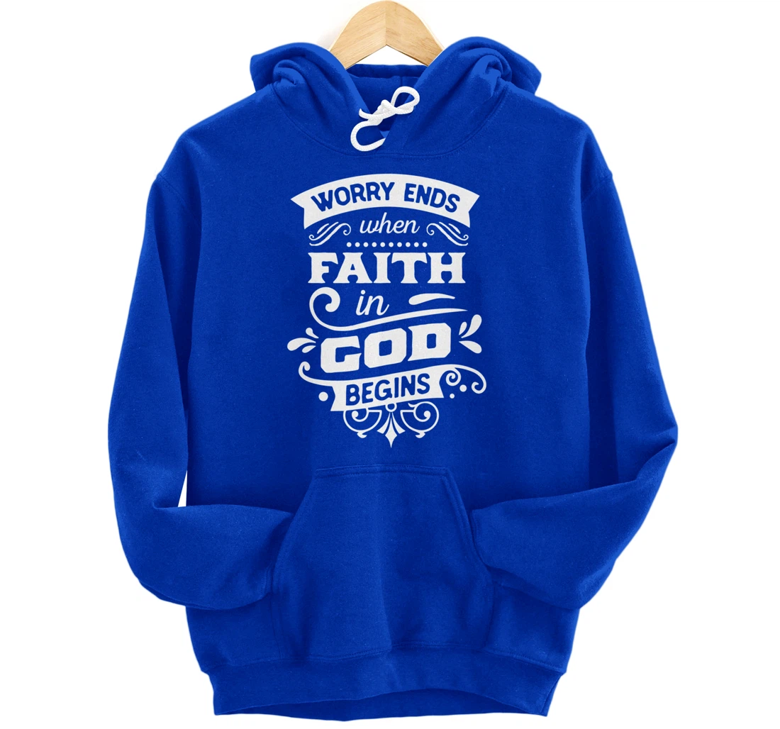 Worry ends when faith in God begins Pullover Hoodie