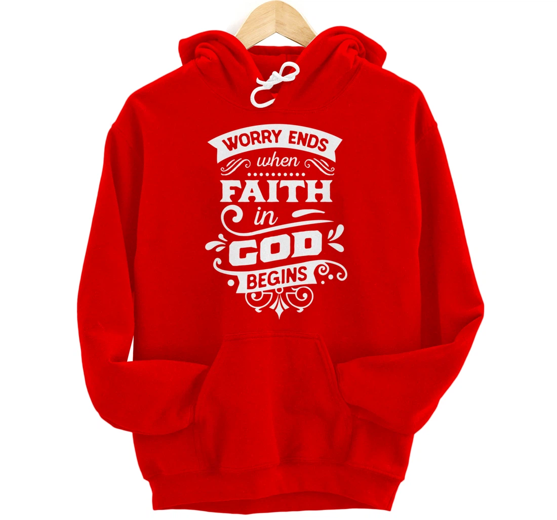 Worry ends when faith in God begins Pullover Hoodie