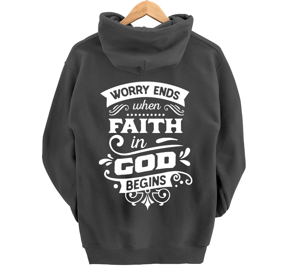 Worry ends when faith in God begins Pullover Hoodie