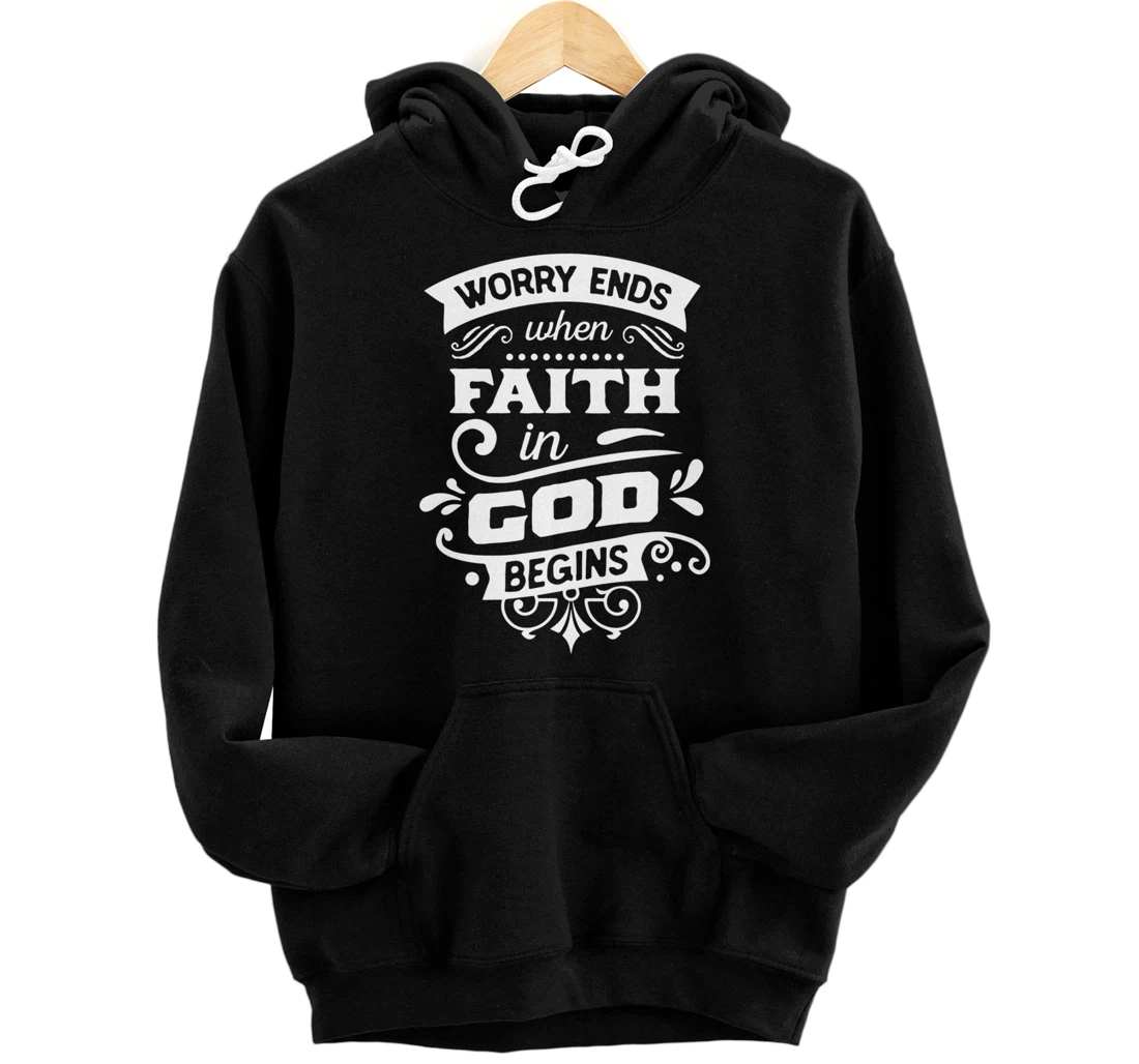 Worry ends when faith in God begins Pullover Hoodie