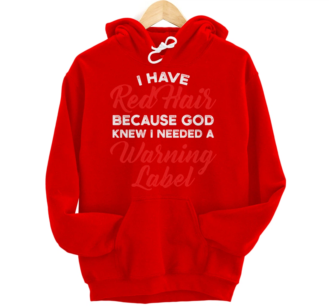 I Have Red Hair Because God Knew I Needed A Warning Label Pullover Hoodie