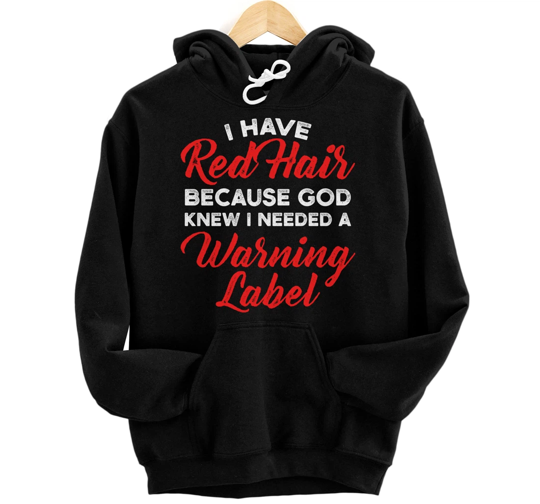 I Have Red Hair Because God Knew I Needed A Warning Label Pullover Hoodie