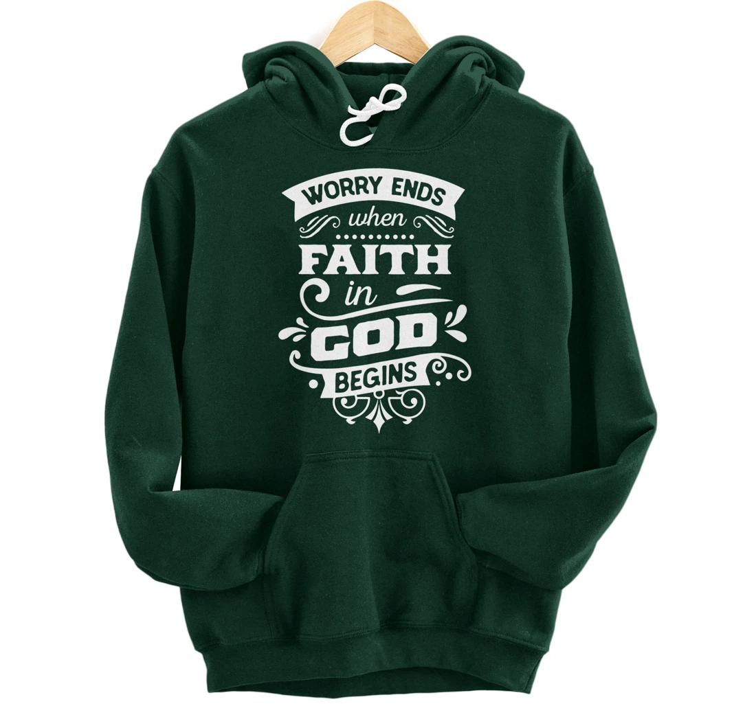 Worry ends when faith in God begins Pullover Hoodie