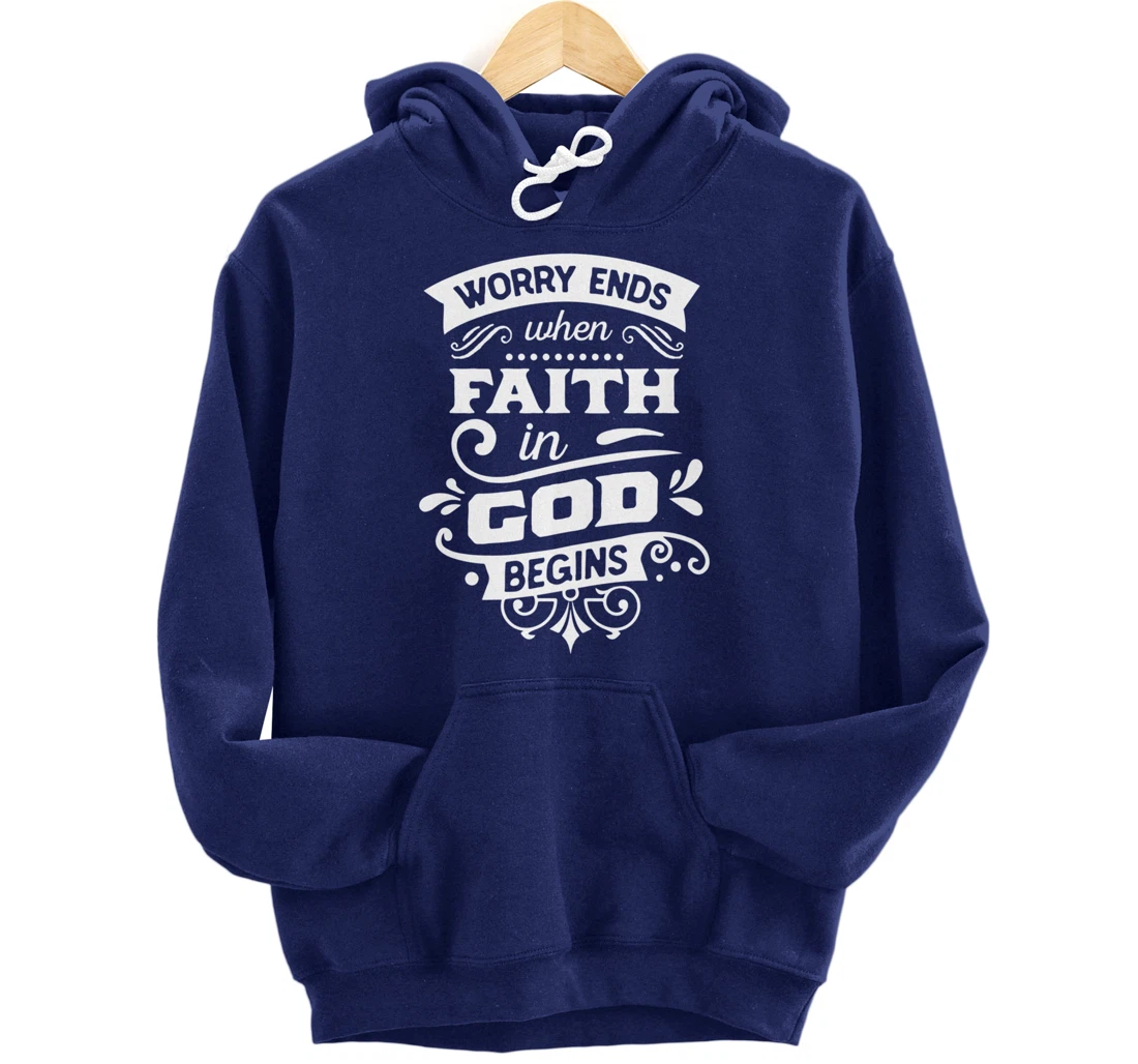 Worry ends when faith in God begins Pullover Hoodie