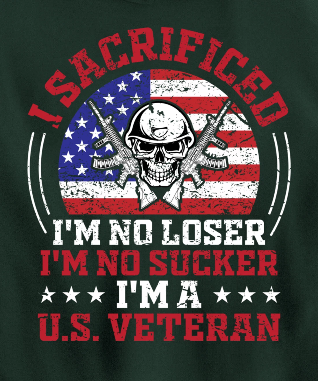 I Sacrificed I'm No Loser I'm No Sucker I'm a U.S. Veteran Pullover Hoodie
