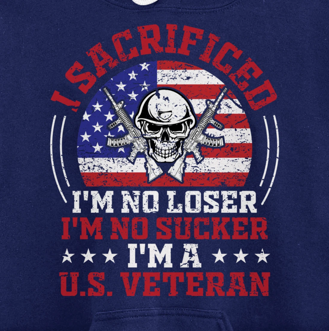 I Sacrificed I'm No Loser I'm No Sucker I'm a U.S. Veteran Pullover Hoodie