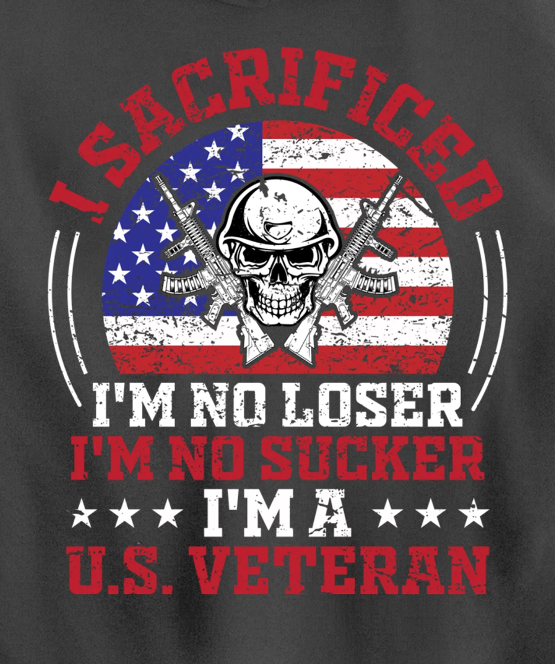 I Sacrificed I'm No Loser I'm No Sucker I'm a U.S. Veteran Pullover Hoodie