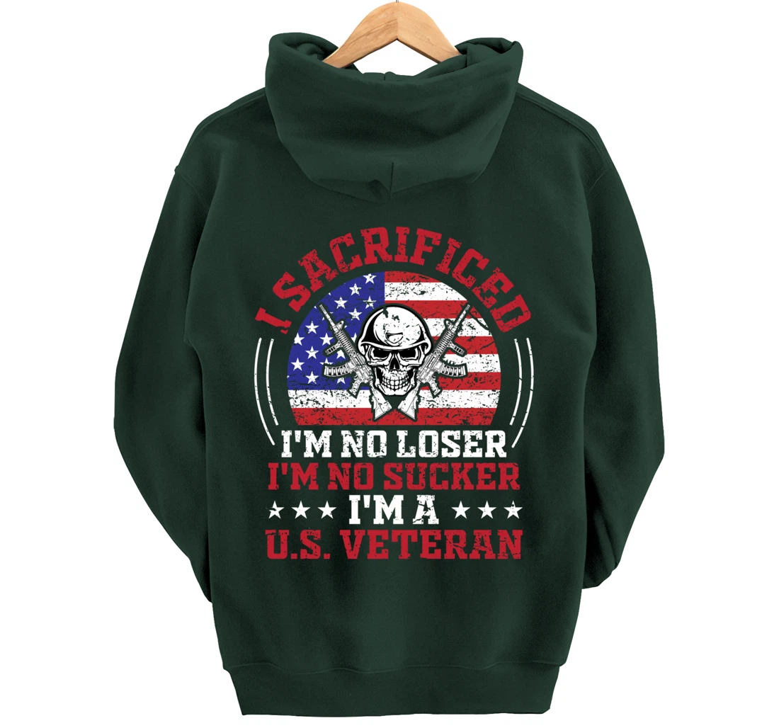 I Sacrificed I'm No Loser I'm No Sucker I'm a U.S. Veteran Pullover Hoodie