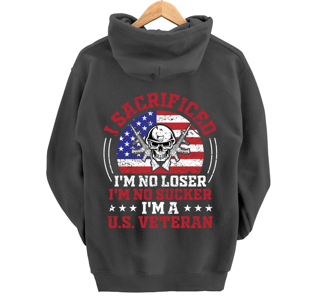 I Sacrificed I'm No Loser I'm No Sucker I'm a U.S. Veteran Pullover Hoodie