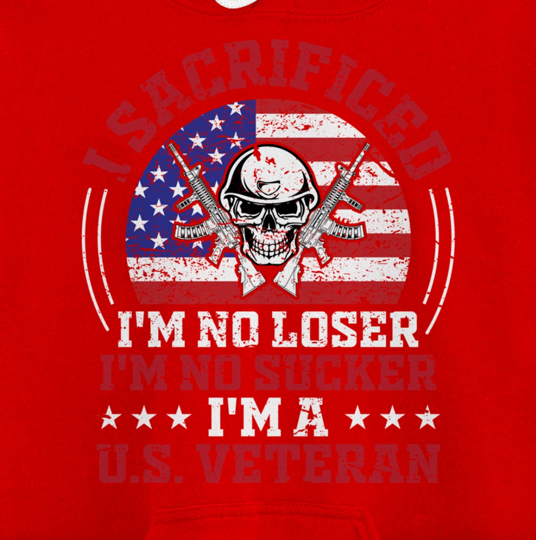 I Sacrificed I'm No Loser I'm No Sucker I'm a U.S. Veteran Pullover Hoodie