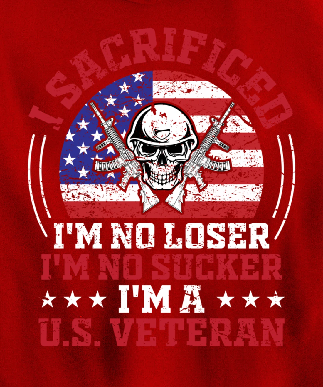 I Sacrificed I'm No Loser I'm No Sucker I'm a U.S. Veteran Pullover Hoodie