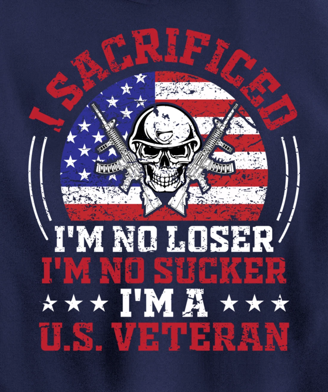 I Sacrificed I'm No Loser I'm No Sucker I'm a U.S. Veteran Pullover Hoodie