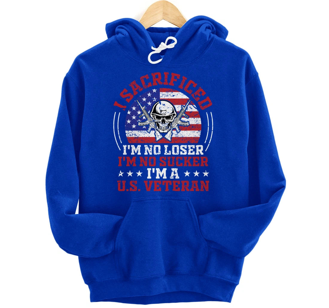 I Sacrificed I'm No Loser I'm No Sucker I'm a U.S. Veteran Pullover Hoodie