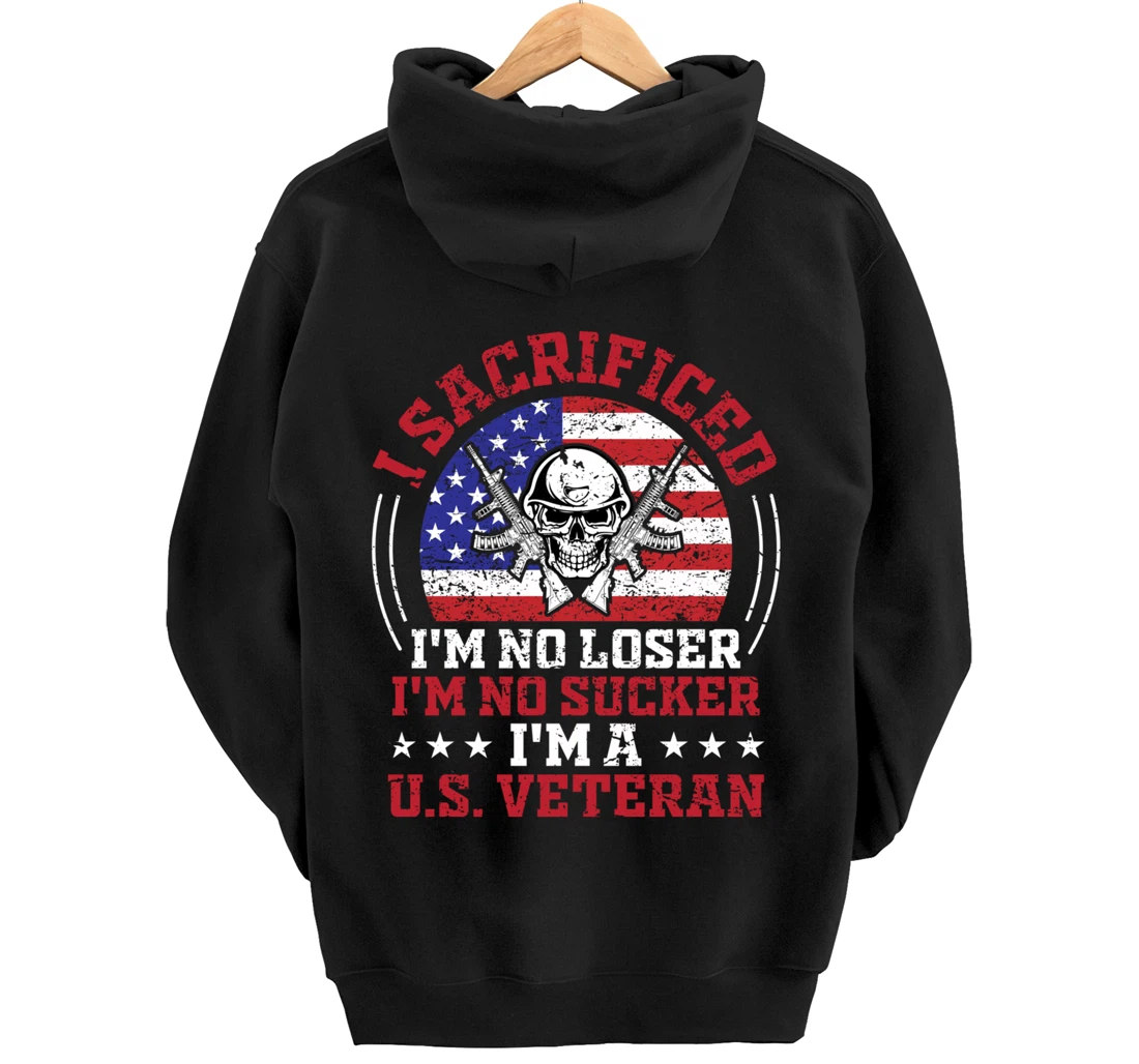 I Sacrificed I'm No Loser I'm No Sucker I'm a U.S. Veteran Pullover Hoodie