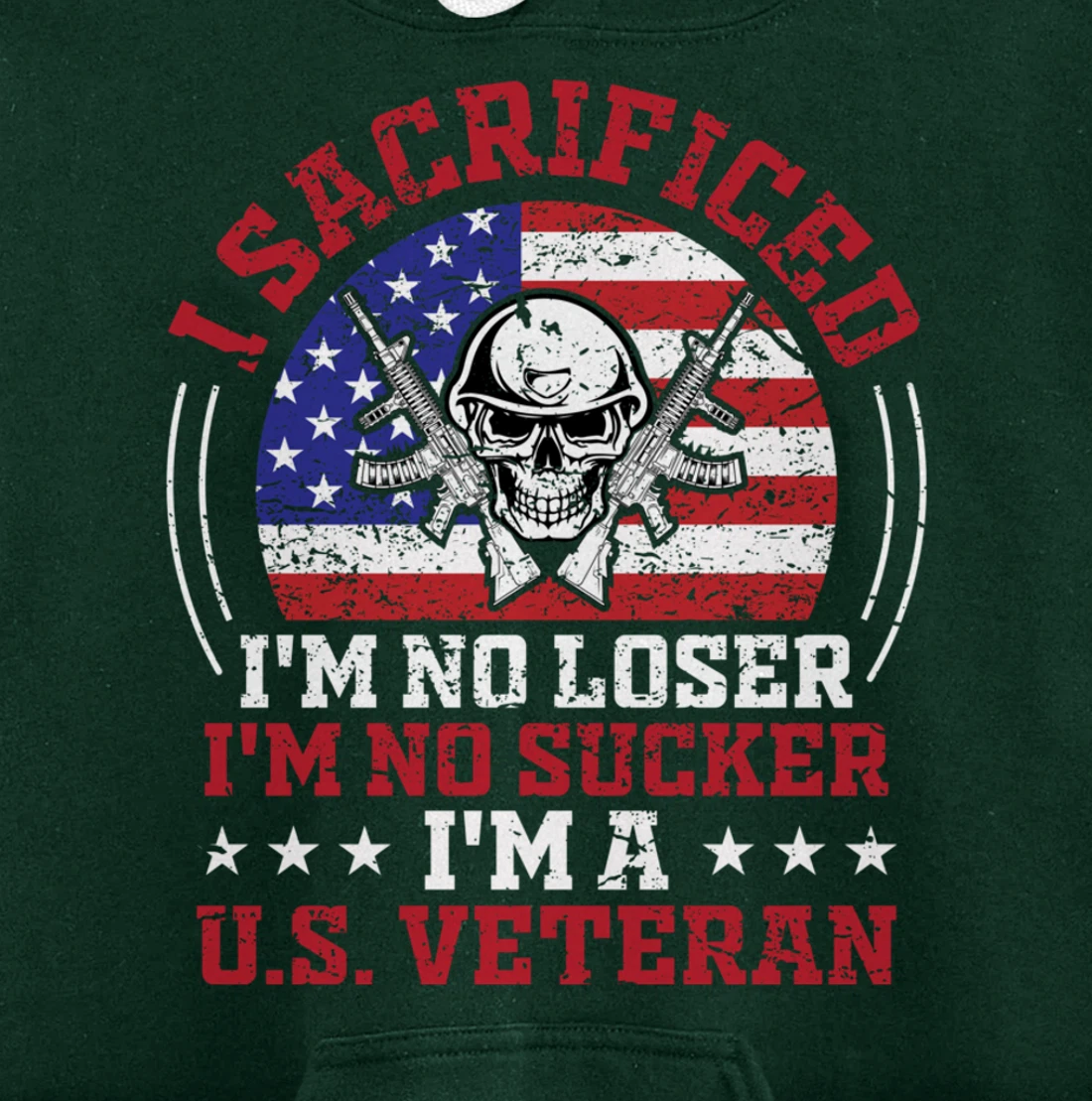 I Sacrificed I'm No Loser I'm No Sucker I'm a U.S. Veteran Pullover Hoodie