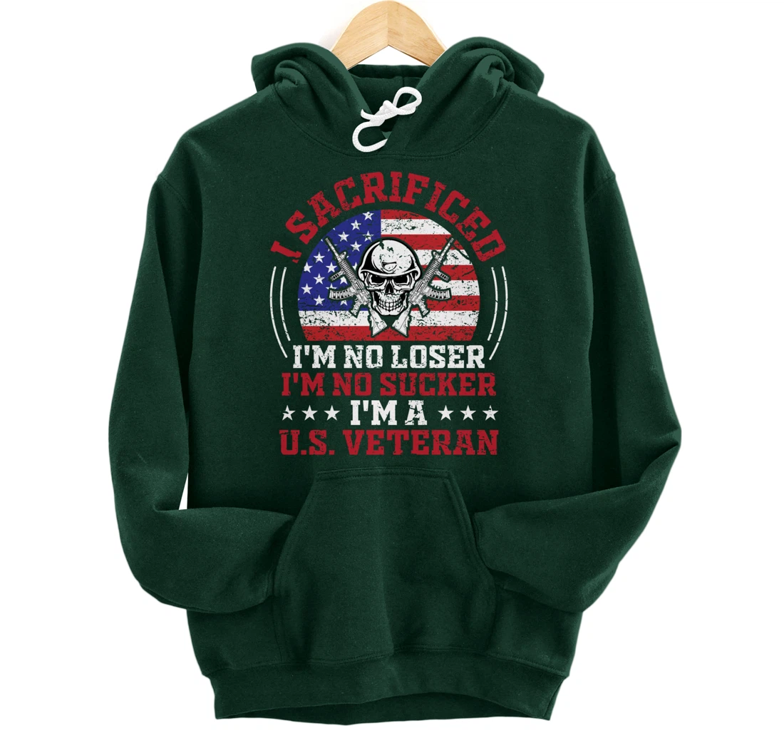I Sacrificed I'm No Loser I'm No Sucker I'm a U.S. Veteran Pullover Hoodie