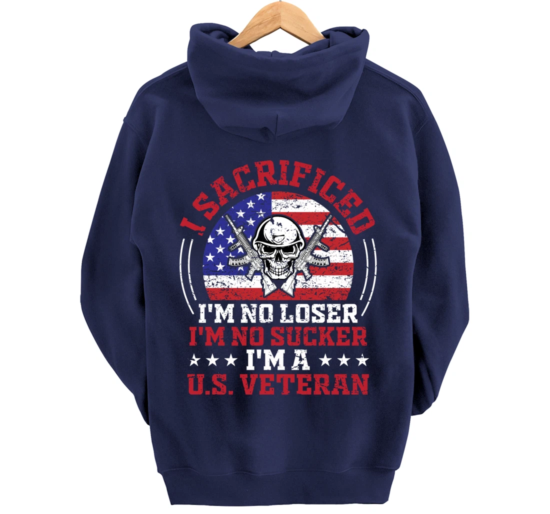 I Sacrificed I'm No Loser I'm No Sucker I'm a U.S. Veteran Pullover Hoodie