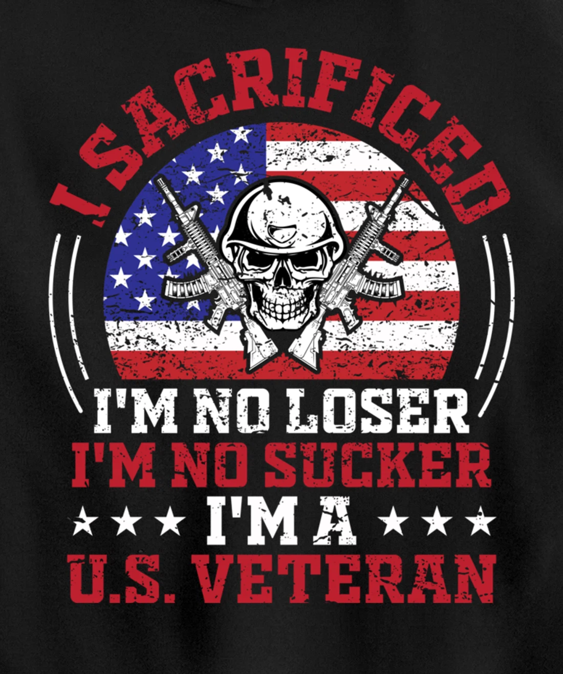 I Sacrificed I'm No Loser I'm No Sucker I'm a U.S. Veteran Pullover Hoodie