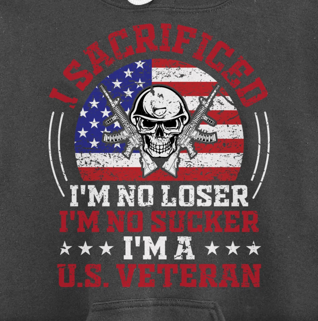 I Sacrificed I'm No Loser I'm No Sucker I'm a U.S. Veteran Pullover Hoodie