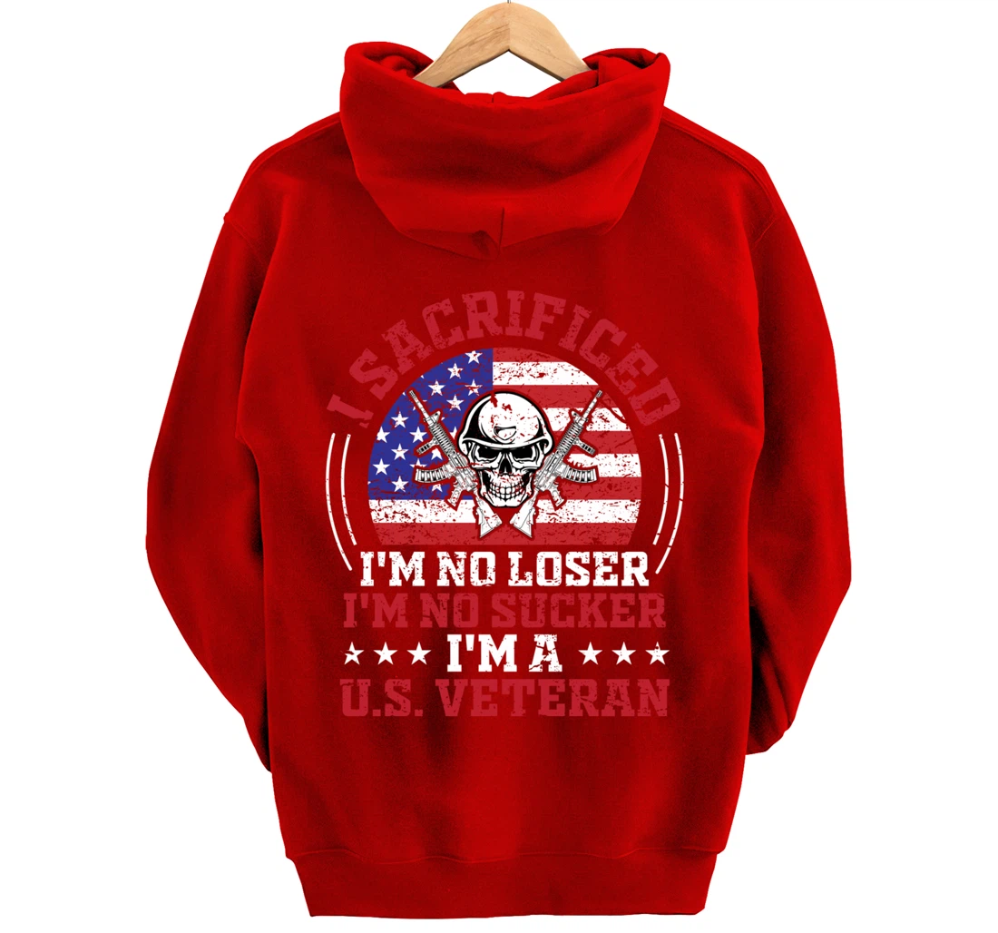 I Sacrificed I'm No Loser I'm No Sucker I'm a U.S. Veteran Pullover Hoodie