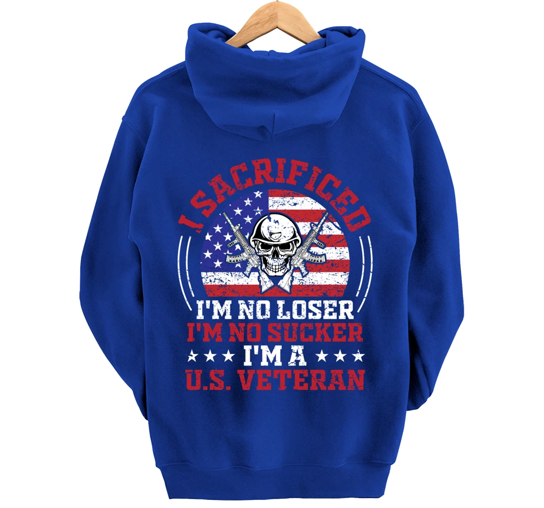 I Sacrificed I'm No Loser I'm No Sucker I'm a U.S. Veteran Pullover Hoodie