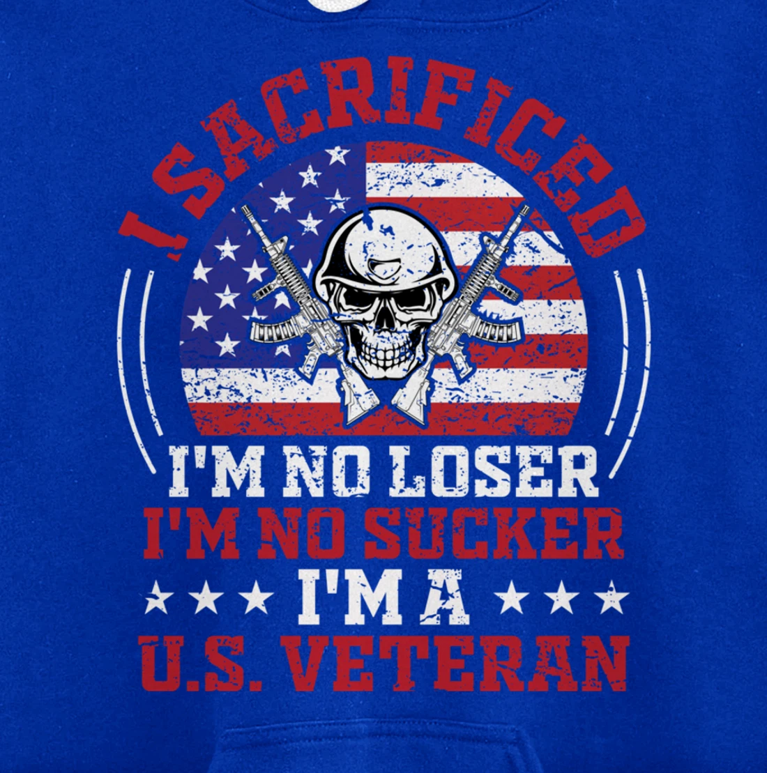 I Sacrificed I'm No Loser I'm No Sucker I'm a U.S. Veteran Pullover Hoodie