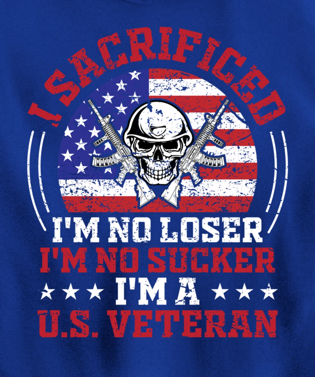 I Sacrificed I'm No Loser I'm No Sucker I'm a U.S. Veteran Pullover Hoodie