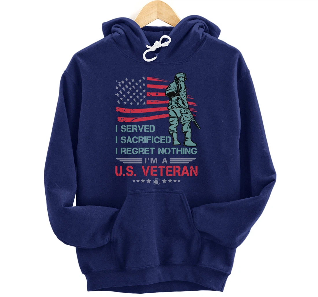 I Served, I Sacrificed, I Regret Nothing, I'm a U.S. Veteran Pullover Hoodie