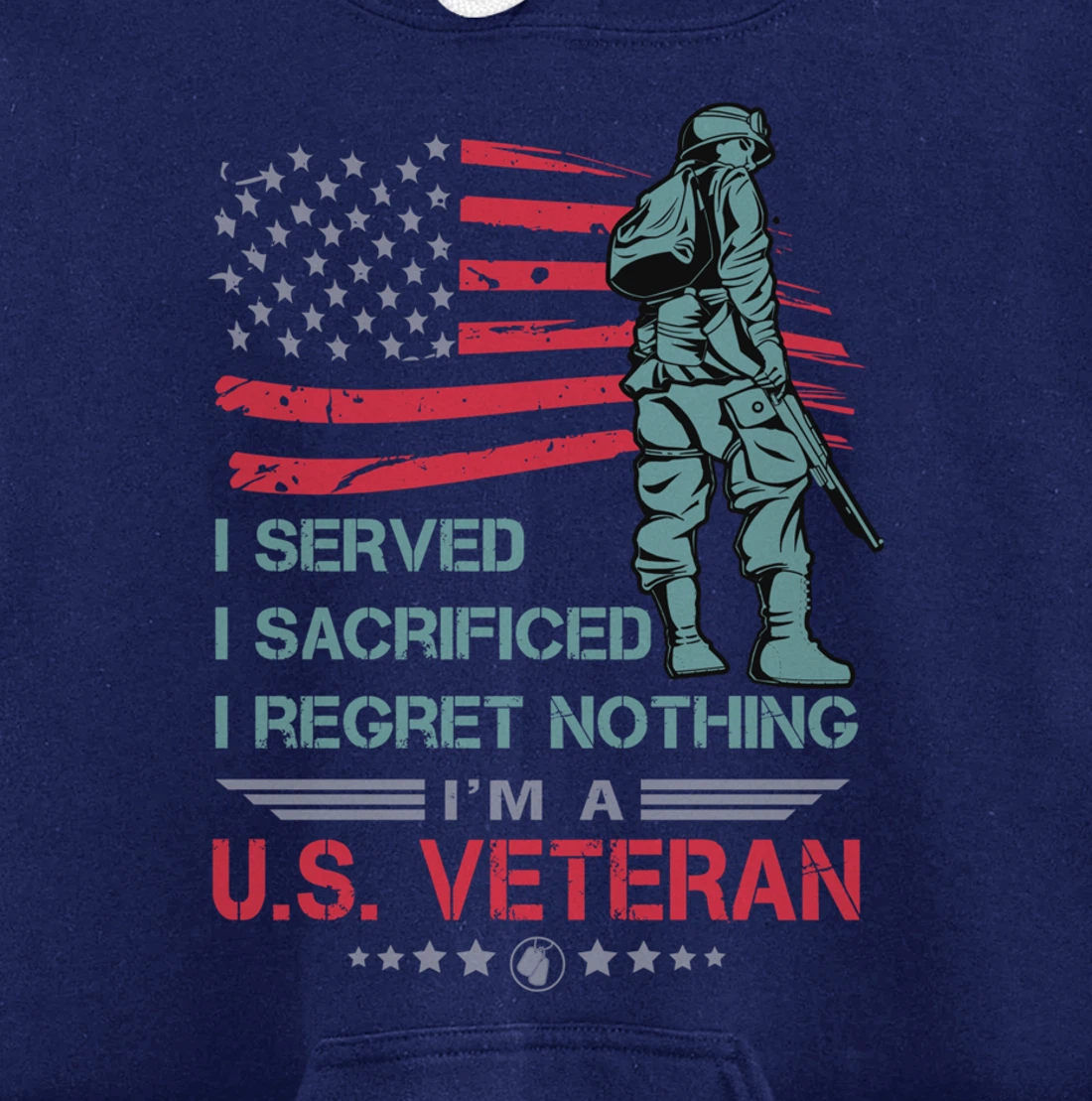 I Served, I Sacrificed, I Regret Nothing, I'm a U.S. Veteran Pullover Hoodie
