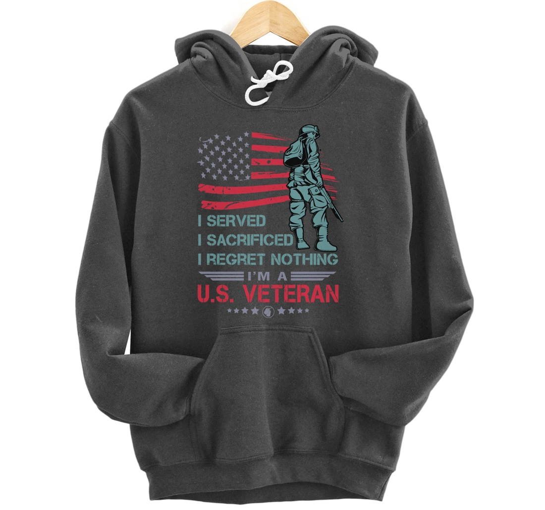 I Served, I Sacrificed, I Regret Nothing, I'm a U.S. Veteran Pullover Hoodie