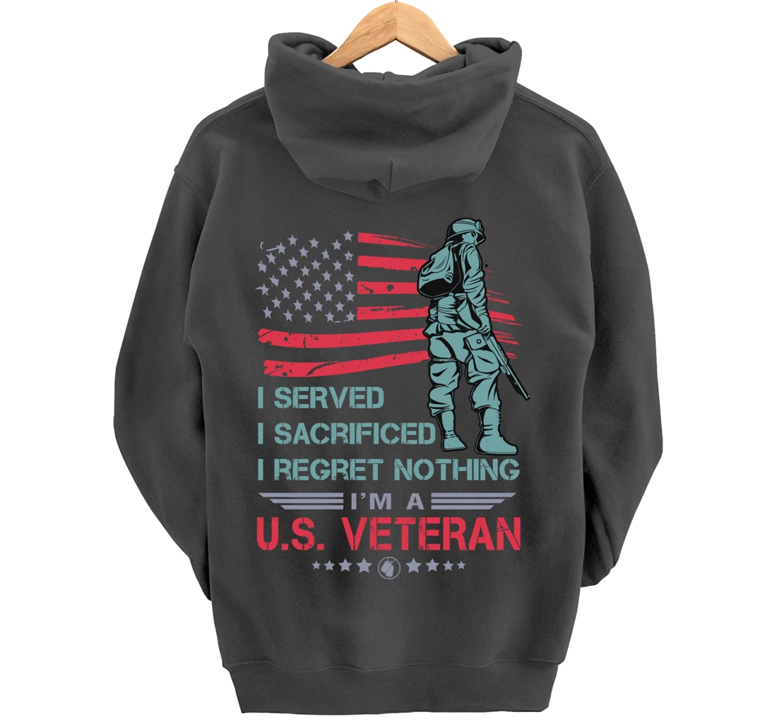 I Served, I Sacrificed, I Regret Nothing, I'm a U.S. Veteran Pullover Hoodie
