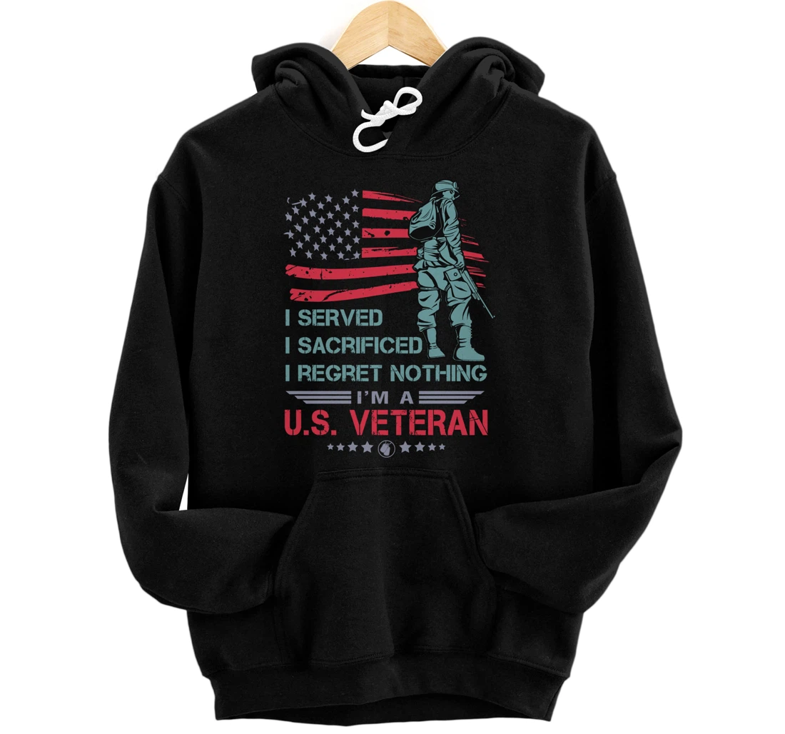 I Served, I Sacrificed, I Regret Nothing, I'm a U.S. Veteran Pullover Hoodie