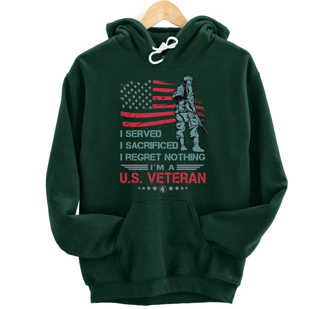I Served, I Sacrificed, I Regret Nothing, I'm a U.S. Veteran Pullover Hoodie