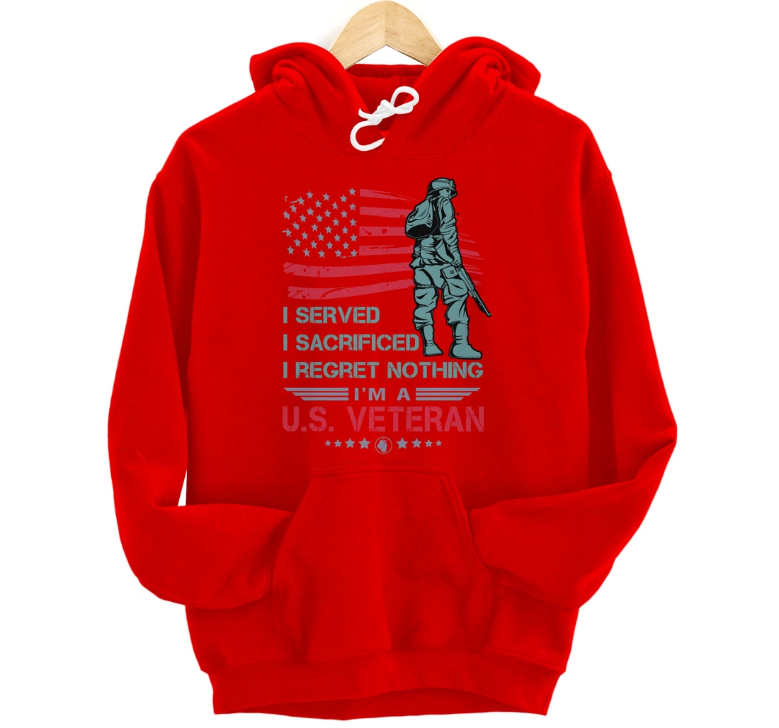 I Served, I Sacrificed, I Regret Nothing, I'm a U.S. Veteran Pullover Hoodie