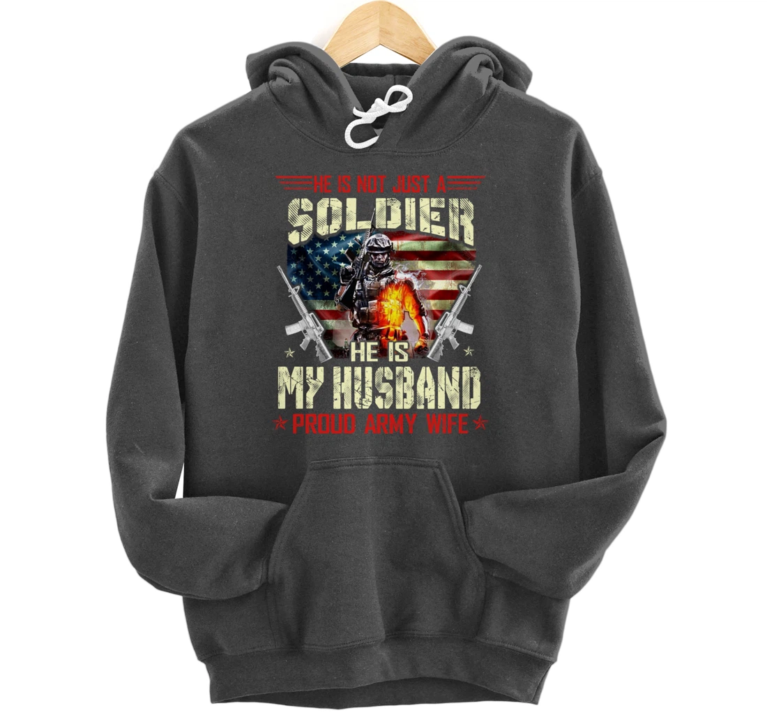 He's Not Just a Soldier He Is My Husband -Proud Wife Veteran Pullover Hoodie
