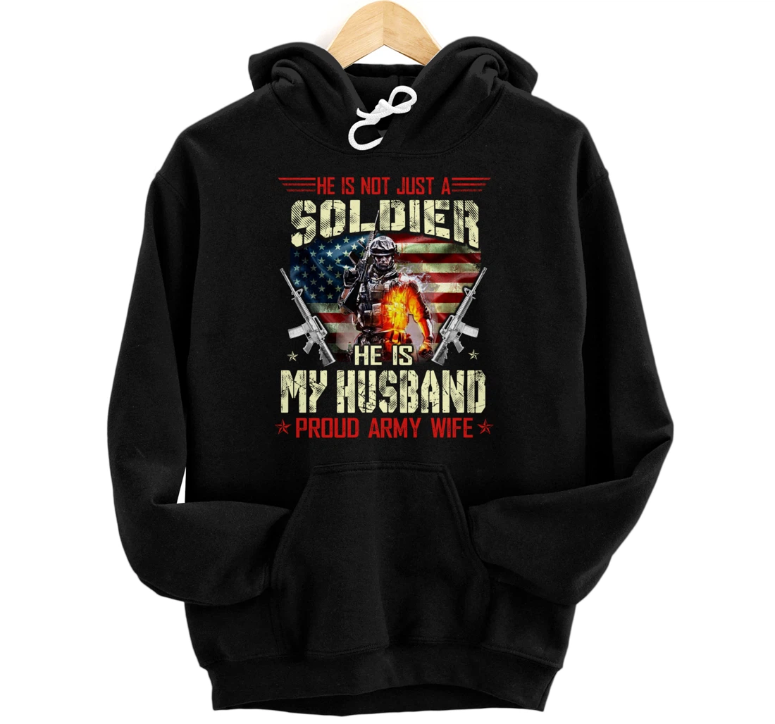 He's Not Just a Soldier He Is My Husband -Proud Wife Veteran Pullover Hoodie