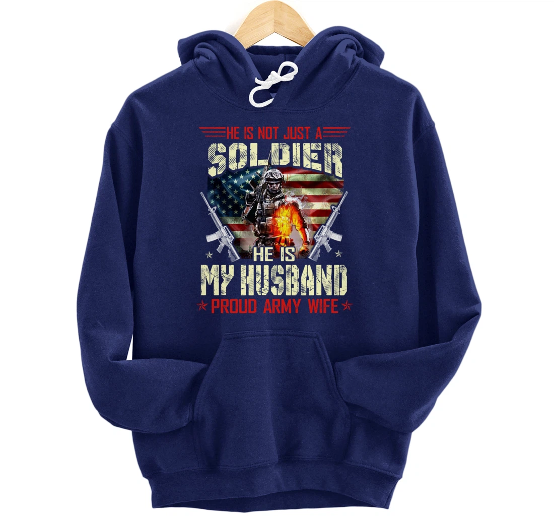 He's Not Just a Soldier He Is My Husband -Proud Wife Veteran Pullover Hoodie