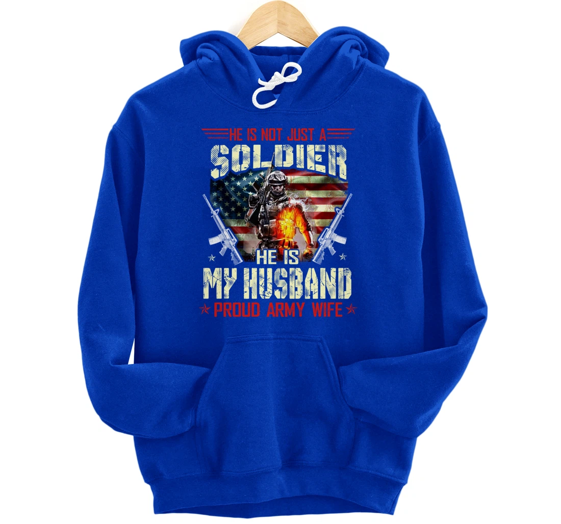 He's Not Just a Soldier He Is My Husband -Proud Wife Veteran Pullover Hoodie