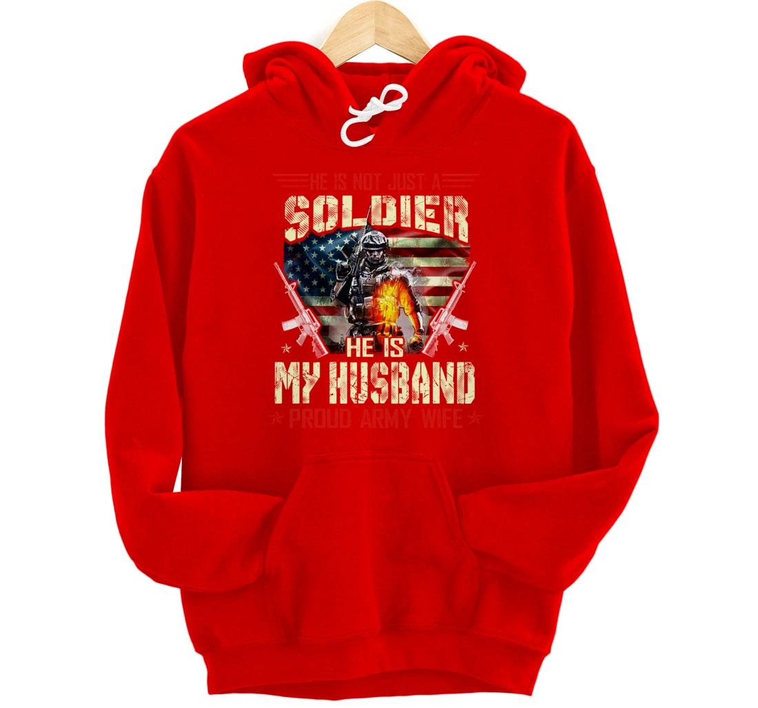 He's Not Just a Soldier He Is My Husband -Proud Wife Veteran Pullover Hoodie