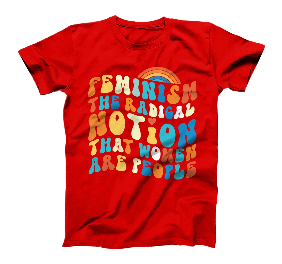 Feminist Feminism The Radical Notion That Women Are People T-Shirt