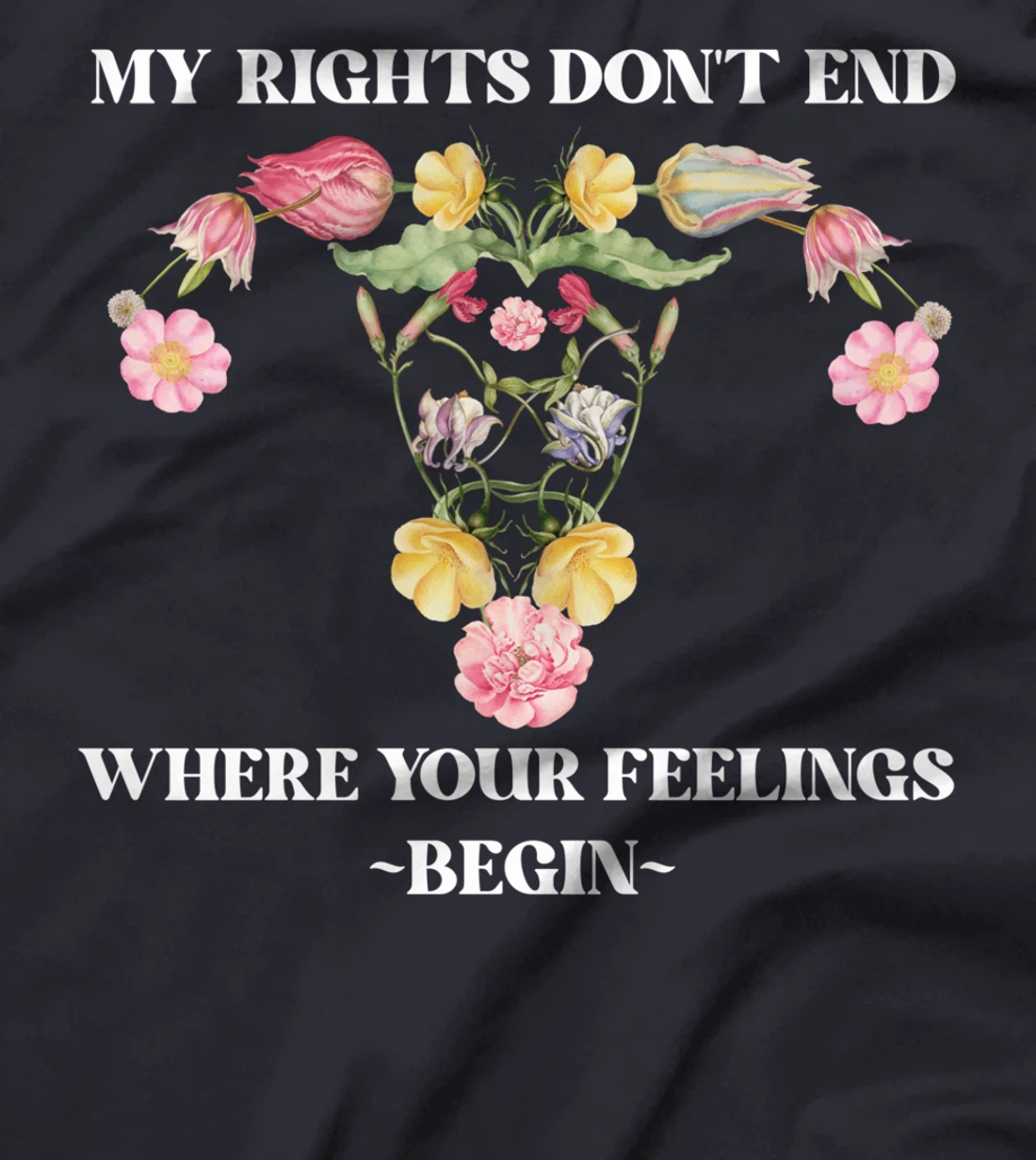 Feminist Flower Floral My Rights Don't End Where Your T-Shirt