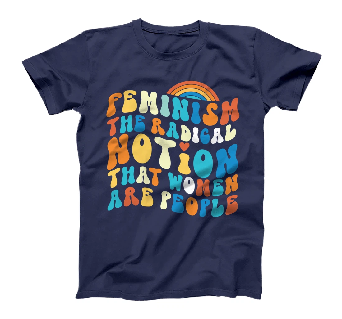 Feminist Feminism The Radical Notion That Women Are People T-Shirt