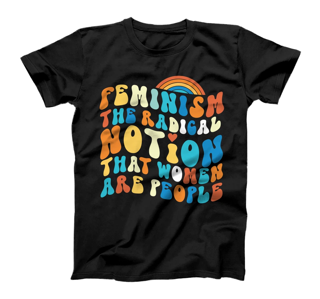 Feminist Feminism The Radical Notion That Women Are People T-Shirt